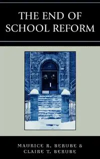 The End of School Reform - Maurice R. Berube