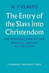 The Entry of the Slavs Into Christendom - Vlasto A. P.