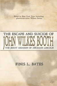 The Escape and Suicide of John Wilkes Booth - Bates Finis L.