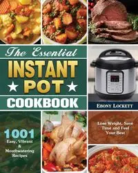 The Essential Instant Pot Cookbook - Ebony Lockett