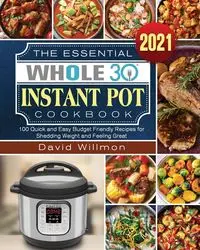 The Essential Whole 30 Instant Pot Cookbook - David Willmon