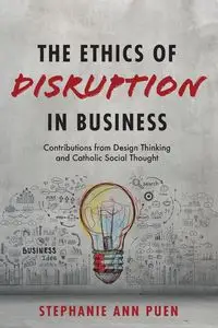 The Ethics of Disruption in Business - Stephanie Ann Puen