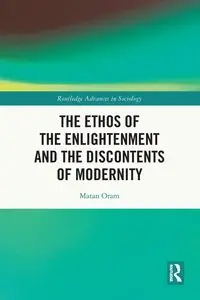 The Ethos of the Enlightenment and the Discontents of Modernity - Oram Matan