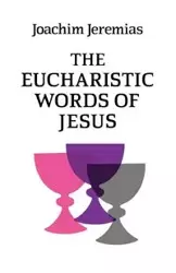 The Eucharistic Words of Jesus - Joachim Jeremias