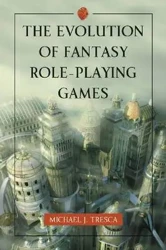 The Evolution of Fantasy Role-Playing Games - Michael J. Tresca