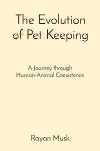 The Evolution of Pet Keeping - Musk Rayan