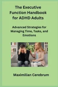 The Executive Function Handbook for ADHD Adults - Sage Rivers