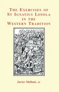 The Exercises of St Ignatius Loyola in the Western Tradition - Javier Melloni