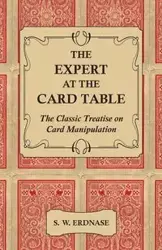 The Expert at the Card Table - The Classic Treatise on Card Manipulation - Erdnase S. W.