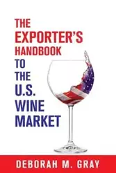 The Exporter's Handbook to the US Wine Market - Deborah Gray M