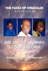 The Faces of Struggles Such as Cancers Are on the Journey to God's Glory - Barrett Millicent Alfancena