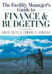 The Facility Manager's Guide to Finance and Budgeting - David G. Cotts