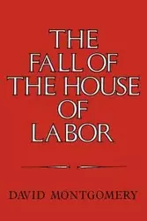 The Fall of the House of Labor - David Montgomery