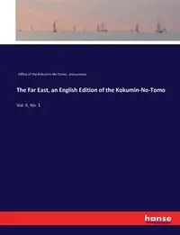 The Far East, an English Edition of the Kokumin-No-Tomo - anouymous