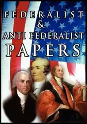 The Federalist & Anti Federalist Papers - Alexander Hamilton