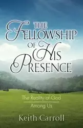 The Fellowship of His Presence - Carroll Keith