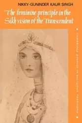 The Feminine Principle in the Sikh Vision of the Transcendent - Singh Nikky-Guninder Kaur