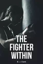 The Fighter Within - Clark B. J.