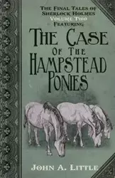 The Final Tales of Sherlock Holmes - Volume 2 - The Hampstead Ponies - John Little A