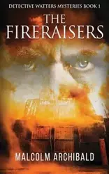 The Fireraisers - Malcolm Archibald