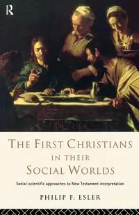 The First Christians in Their Social Worlds - Philip F. Esler