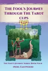 The Fool's Journey Through The Tarot Cups - Noel Eastwood