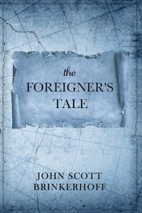 The Foreigner's Tale - John Scott Brinkerhoff