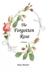 The Forgotten Rose - Mary Whalen