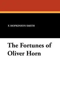 The Fortunes of Oliver Horn - Smith F. Hopkinson