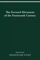 The Forward Movement of the Fourteenth Century - Francis Lee Utley