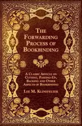 The Forwarding Process of Bookbinding - A Classic Article on Cutting, Pasting-Up, Backing and Other Aspects of Bookbinding - Lee M. Klinefelter