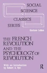 The French Revolution and the Psychology of Revolution - Le Bon Gustave