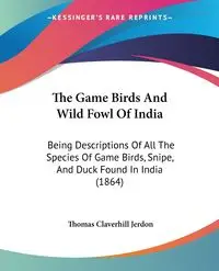 The Game Birds And Wild Fowl Of India - Thomas Jerdon Claverhill