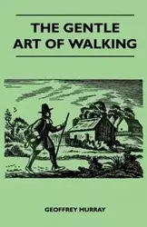 The Gentle Art of Walking - Murray Geoffrey