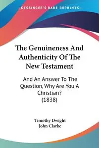 The Genuineness And Authenticity Of The New Testament - Dwight Timothy