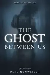 The Ghost Between Us - Pete Nunweiler