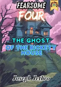 The Ghost of the Rickety House - Joseph Jethro