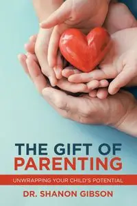 The Gift of Parenting - Shanon Gibson Dr.