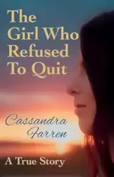 The Girl Who Refused to Quit - Cassandra Farren