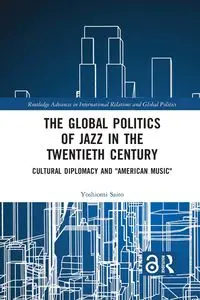 The Global Politics of Jazz in the Twentieth Century - Saito Yoshiomi