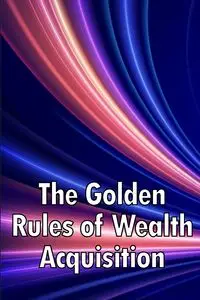 The Golden Rules of Wealth Acquisition - J. Erika Follett