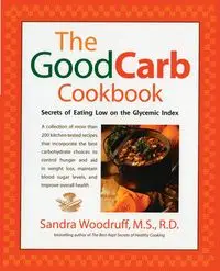 The Good Carb Cookbook - Sandra Woodruff