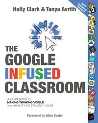 The Google Infused Classroom - Clark Holly