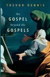 The Gospel Beyond the Gospels - Dennis Trevor