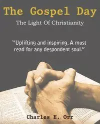 The Gospel Day, the Light of Christianity - Charles E. Orr