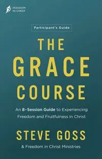 The Grace Course Participant's Guide - Steve Goss