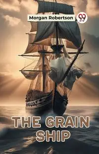 The Grain Ship - Morgan Robertson