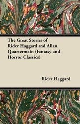 The Great Stories of Rider Haggard and Allan Quartermain (Fantasy and Horror Classics) - Haggard Rider