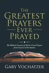 The Greatest Prayers Ever Prayed - Gary Vochatzer