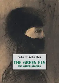 The Green Fly and Other Stories - Robert Scheffer